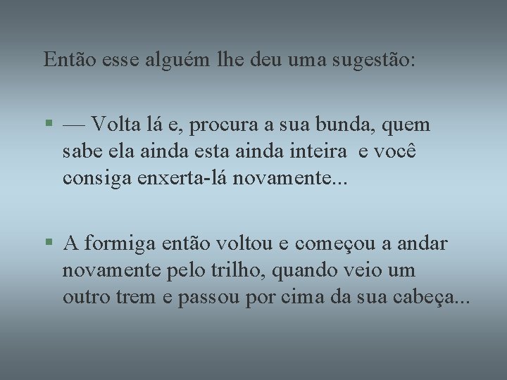 Então esse alguém lhe deu uma sugestão: § — Volta lá e, procura a