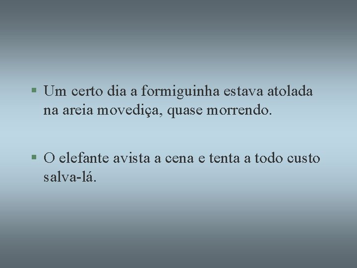 § Um certo dia a formiguinha estava atolada na areia movediça, quase morrendo. §