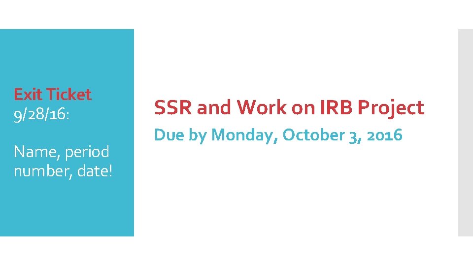 Exit Ticket 9/28/16: Name, period number, date! SSR and Work on IRB Project Due