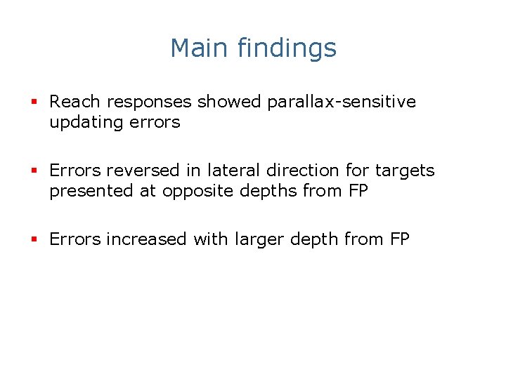 Main findings § Reach responses showed parallax-sensitive updating errors § Errors reversed in lateral