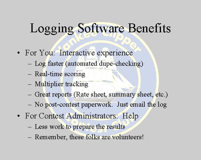 Logging Software Benefits • For You: Interactive experience – – – Log faster (automated