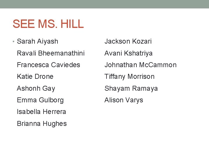 SEE MS. HILL • Sarah Aiyash Jackson Kozari Ravali Bheemanathini Avani Kshatriya Francesca Caviedes