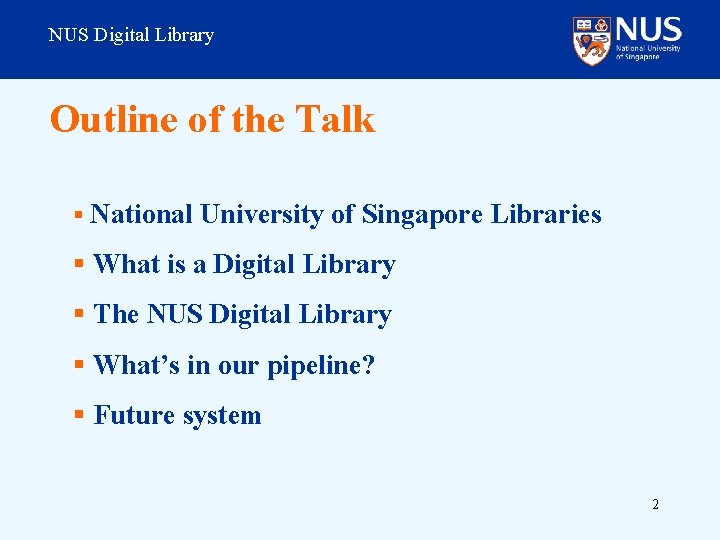 NUS Digital Library Outline of the Talk § National University of Singapore Libraries §
