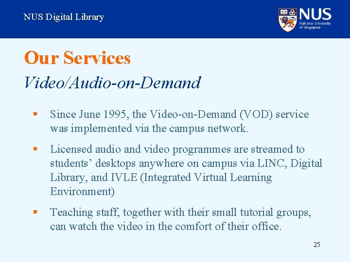 NUS Digital Library Our Services Video/Audio-on-Demand § Since June 1995, the Video-on-Demand (VOD) service