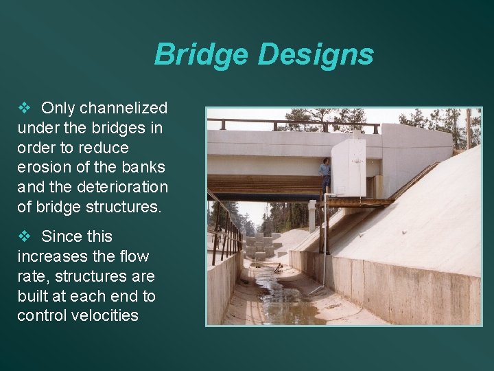 Bridge Designs v Only channelized under the bridges in order to reduce erosion of