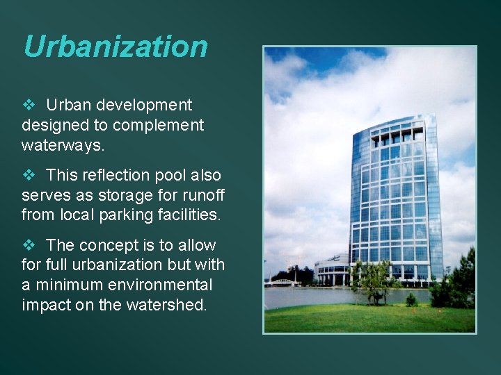 Urbanization v Urban development designed to complement waterways. v This reflection pool also serves