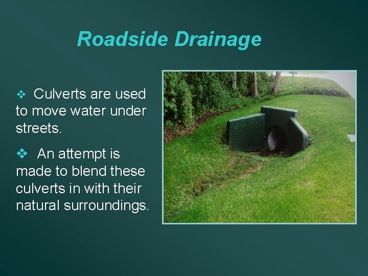 Roadside Drainage v Culverts are used to move water under streets. v An attempt