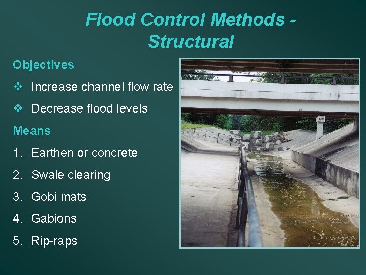 Flood Control Methods Structural Objectives v Increase channel flow rate v Decrease flood levels