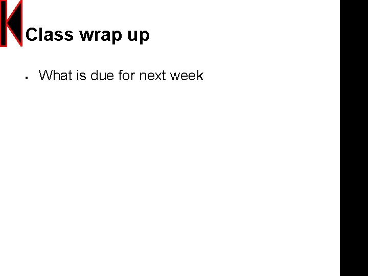 Class wrap up § What is due for next week 