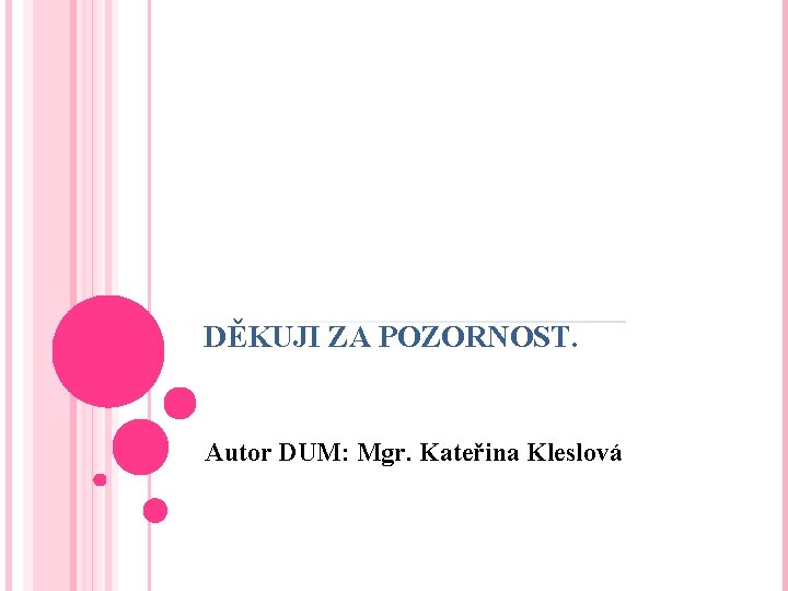 DĚKUJI ZA POZORNOST. Autor DUM: Mgr. Kateřina Kleslová 