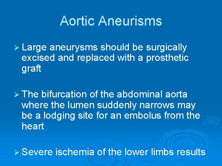 Aortic Aneurisms Ø Large aneurysms should be surgically excised and replaced with a prosthetic
