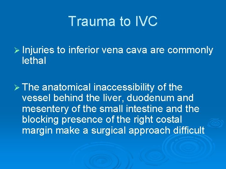 Trauma to IVC Ø Injuries to inferior vena cava are commonly lethal Ø The