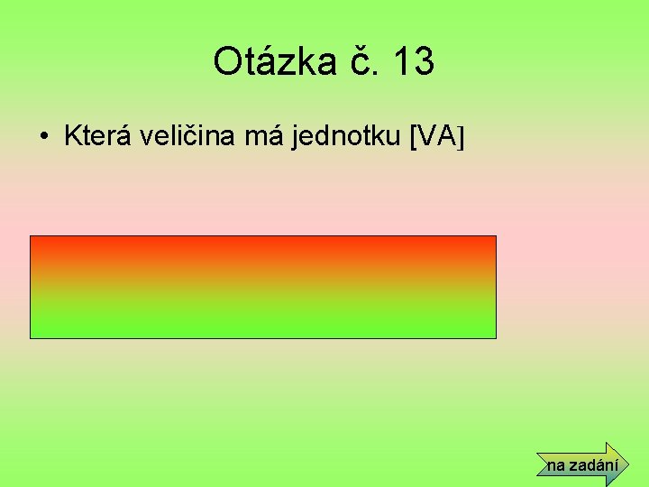 Otázka č. 13 • Která veličina má jednotku [VA] • Zdánlivý výkon na zadání