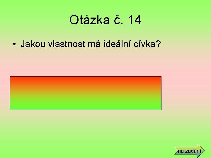 Otázka č. 14 • Jakou vlastnost má ideální cívka? • Indukčnost (schopnost indukovat elektrické