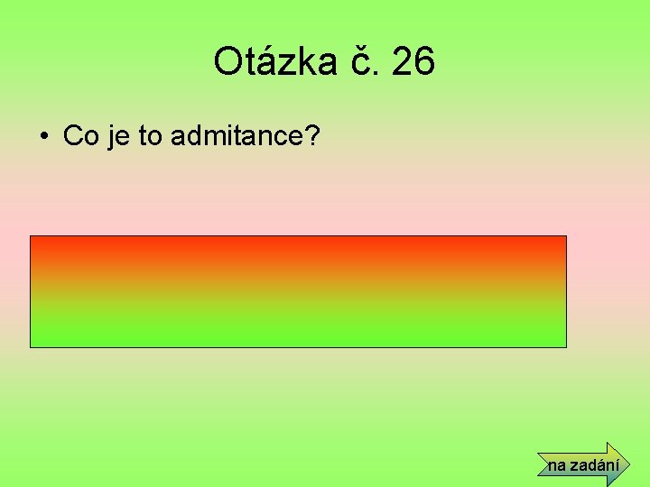 Otázka č. 26 • Co je to admitance? • Vodivost v obvodu střídavého proudu.