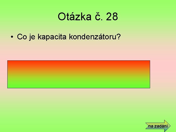 Otázka č. 28 • Co je kapacita kondenzátoru? • Je schopnost kondenzátoru hromadit (akumulovat)