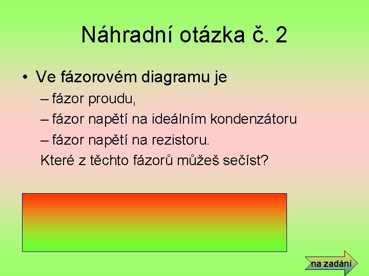 Náhradní otázka č. 2 • Ve fázorovém diagramu je – fázor proudu, – fázor