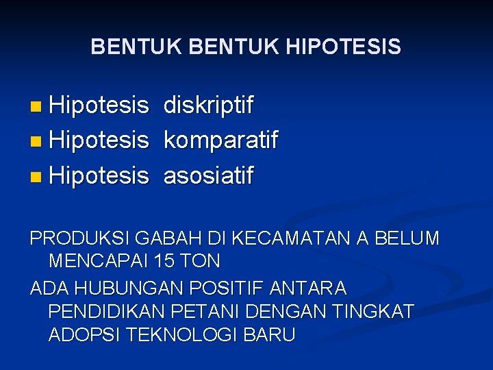 BENTUK HIPOTESIS n Hipotesis diskriptif n Hipotesis komparatif n Hipotesis asosiatif PRODUKSI GABAH DI