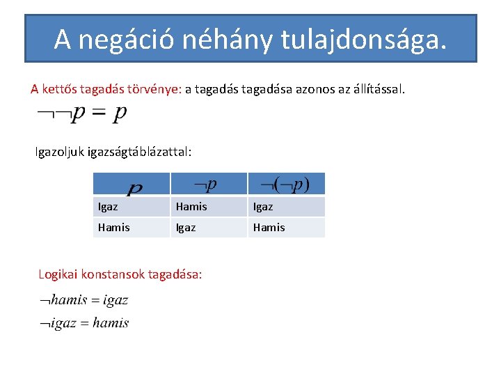 A negáció néhány tulajdonsága. A kettős tagadás törvénye: a tagadása azonos az állítással. Igazoljuk