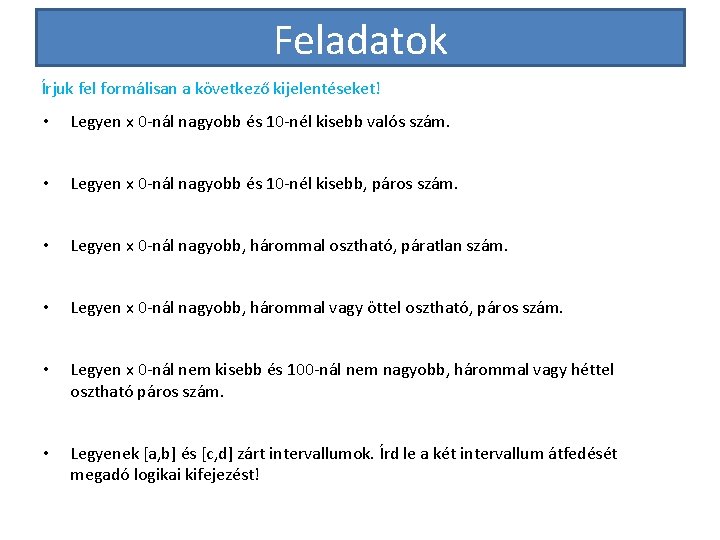 Feladatok Írjuk fel formálisan a következő kijelentéseket! • Legyen x 0 -nál nagyobb és