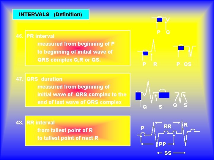 INTERVALS (Definition) P 46. PR interval measured from beginning of P to beginning of