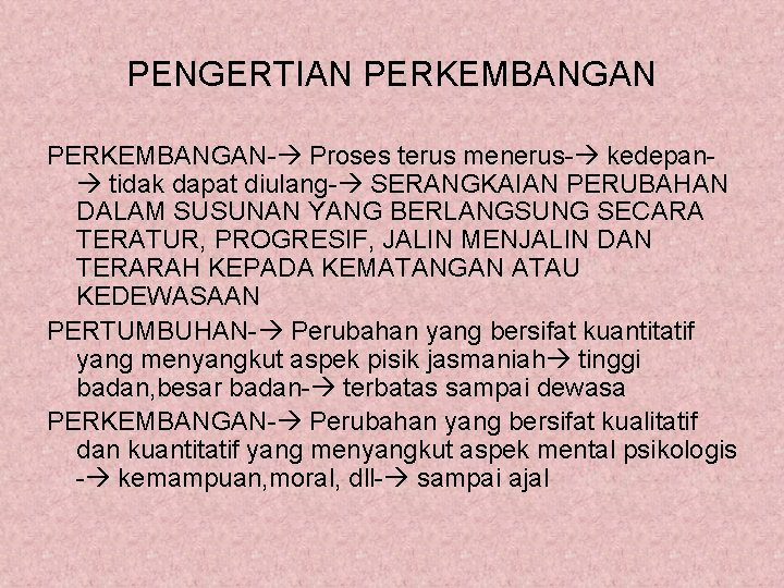 PENGERTIAN PERKEMBANGAN- Proses terus menerus- kedepan tidak dapat diulang- SERANGKAIAN PERUBAHAN DALAM SUSUNAN YANG