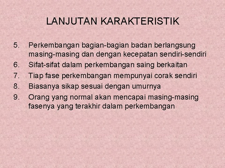 LANJUTAN KARAKTERISTIK 5. 6. 7. 8. 9. Perkembangan bagian-bagian badan berlangsung masing-masing dan dengan