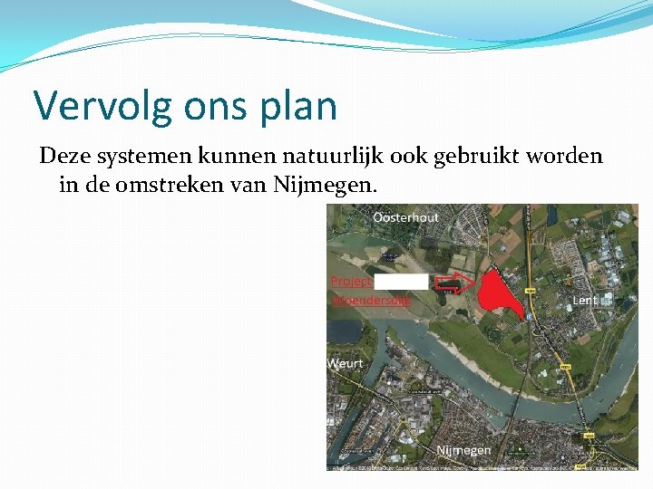 Vervolg ons plan Deze systemen kunnen natuurlijk ook gebruikt worden in de omstreken van