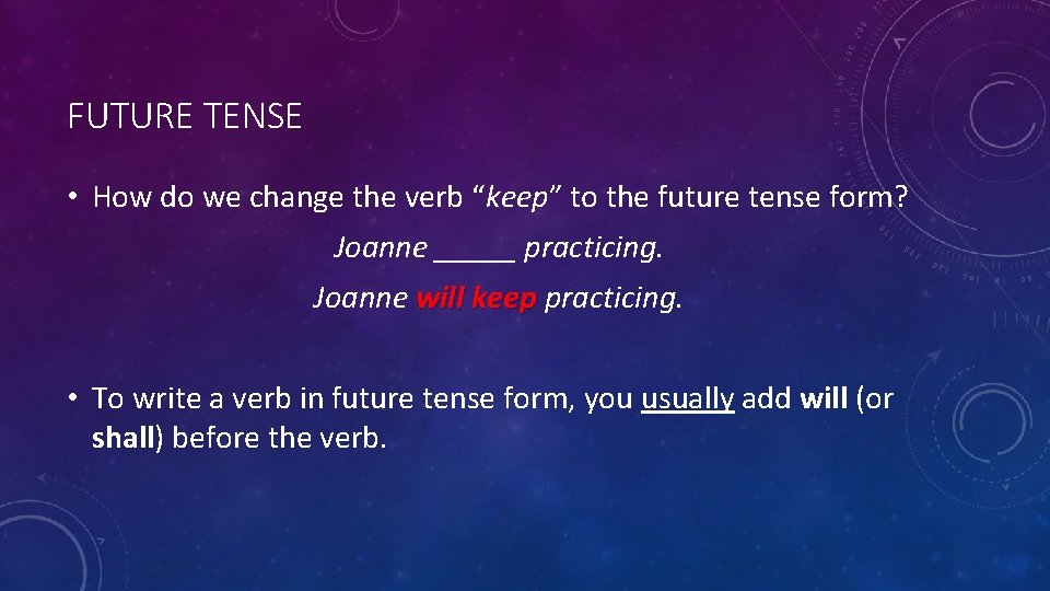 FUTURE TENSE • How do we change the verb “keep” to the future tense