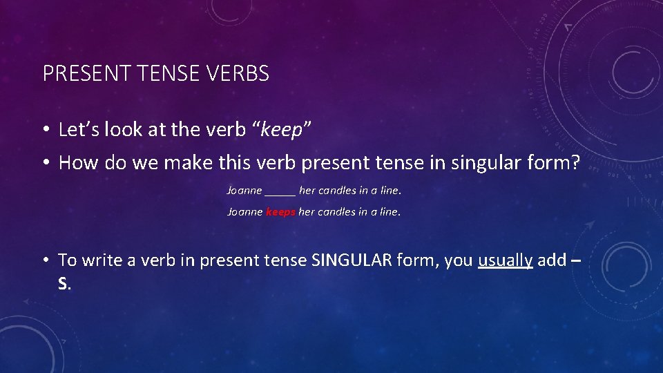 PRESENT TENSE VERBS • Let’s look at the verb “keep” • How do we