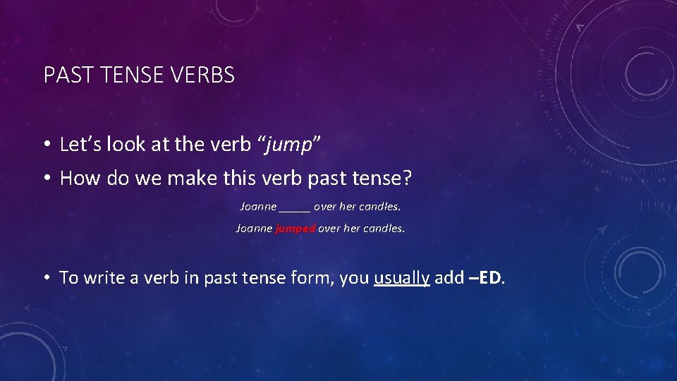 PAST TENSE VERBS • Let’s look at the verb “jump” • How do we