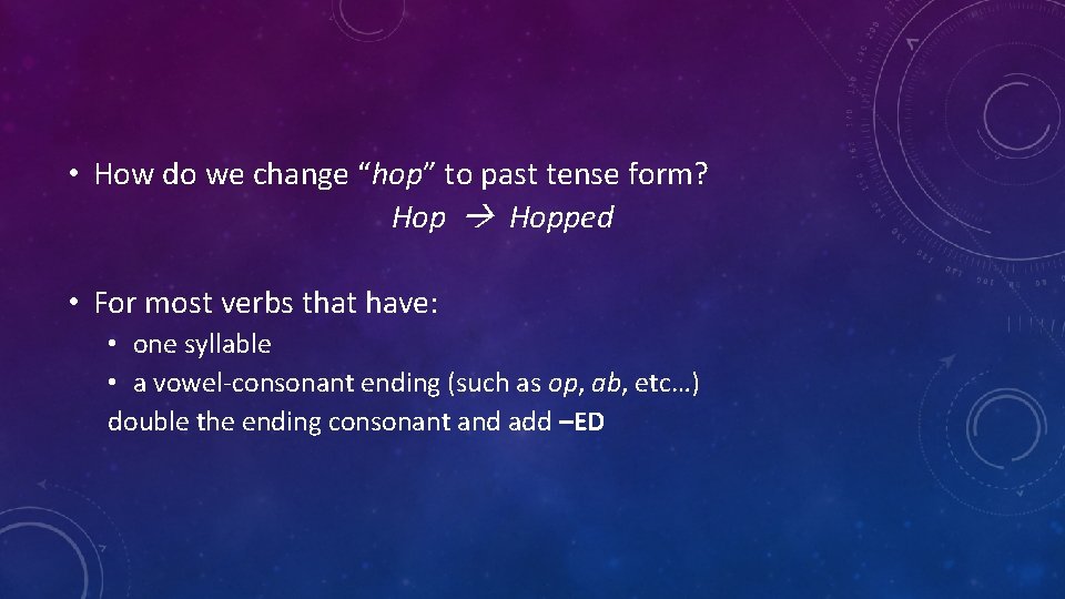  • How do we change “hop” to past tense form? Hopped • For