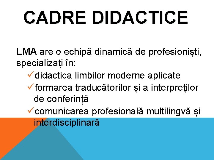 CADRE DIDACTICE LMA are o echipă dinamică de profesioniști, specializați în: üdidactica limbilor moderne CADRE DIDACTICE LMA are o echipă dinamică de profesioniști, specializați în: üdidactica limbilor moderne