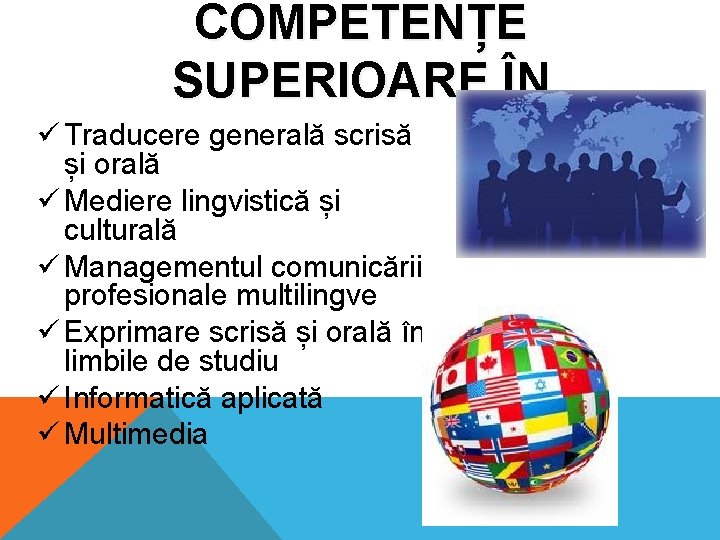 COMPETENȚE SUPERIOARE ÎN ü Traducere generală scrisă și orală ü Mediere lingvistică și culturală COMPETENȚE SUPERIOARE ÎN ü Traducere generală scrisă și orală ü Mediere lingvistică și culturală