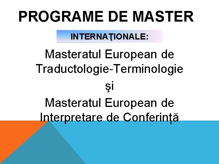 PROGRAME DE MASTER INTERNAŢIONALE: Masteratul European de Traductologie-Terminologie şi Masteratul European de Interpretare de