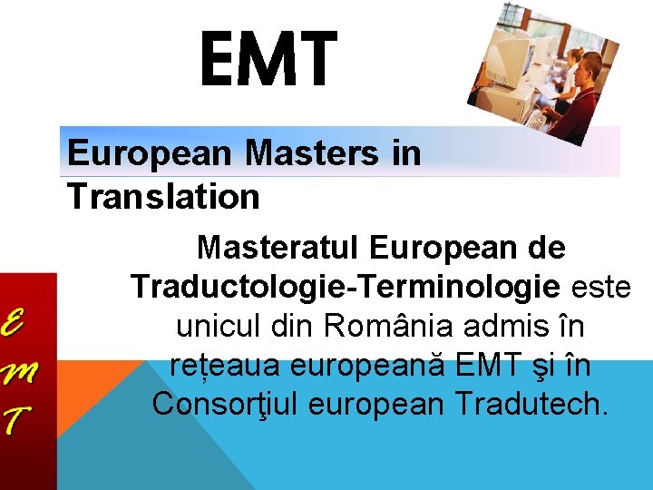 EMT European Masters in Translation Masteratul European de Traductologie-Terminologie este unicul din România admis