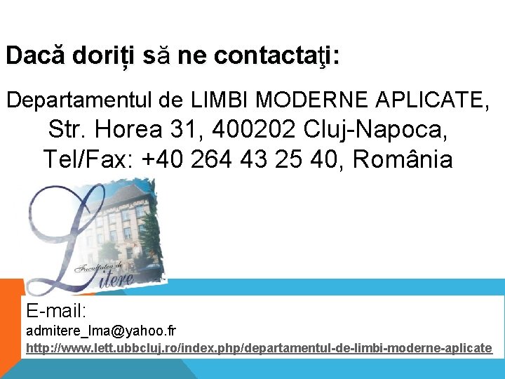 Dacă doriți să ne contactaţi: Departamentul de LIMBI MODERNE APLICATE, Str. Horea 31, 400202 Dacă doriți să ne contactaţi: Departamentul de LIMBI MODERNE APLICATE, Str. Horea 31, 400202