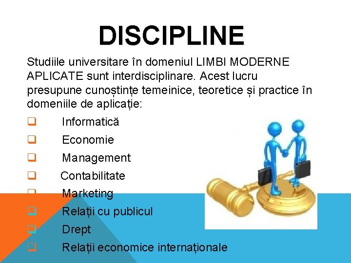 DISCIPLINE Studiile universitare în domeniul LIMBI MODERNE APLICATE sunt interdisciplinare. Acest lucru presupune cunoștințe DISCIPLINE Studiile universitare în domeniul LIMBI MODERNE APLICATE sunt interdisciplinare. Acest lucru presupune cunoștințe
