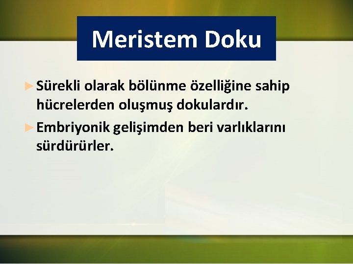 Meristem Doku ► Sürekli olarak bölünme özelliğine sahip hücrelerden oluşmuş dokulardır. ► Embriyonik gelişimden