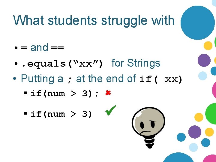 What students struggle with • = and == • . equals(“xx”) for Strings •