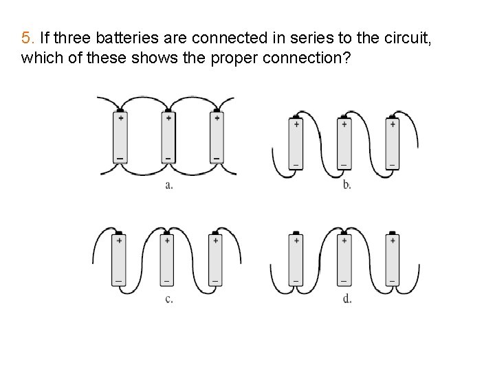5. If three batteries are connected in series to the circuit, which of these