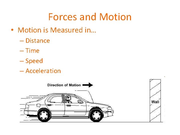 Forces and Motion • Motion is Measured in… – Distance – Time – Speed