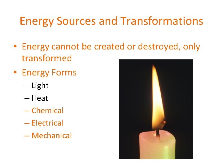 Energy Sources and Transformations • Energy cannot be created or destroyed, only transformed •