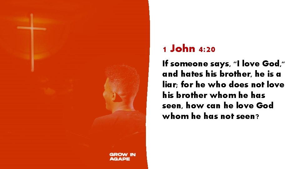 1 John 4: 20 If someone says, "I love God, " and hates his