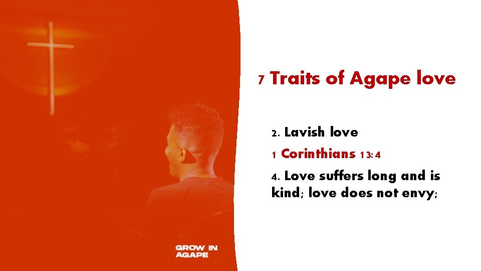 7 Traits of Agape love 2. Lavish love 1 Corinthians 13: 4 4. Love