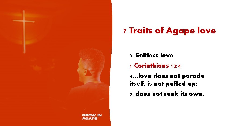 7 Traits of Agape love 3. Selfless love 1 Corinthians 13: 4 4…love does