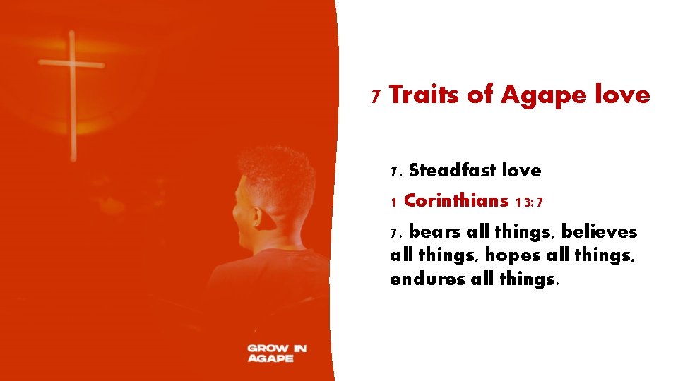 7 Traits of Agape love 7. Steadfast love 1 Corinthians 13: 7 7. bears