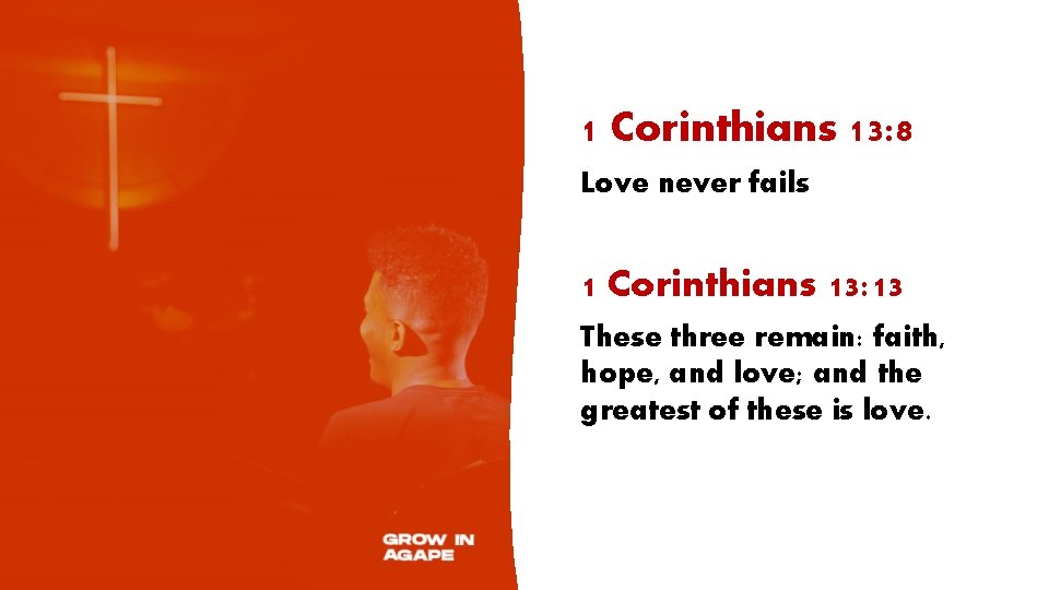 1 Corinthians 13: 8 Love never fails 1 Corinthians 13: 13 These three remain: