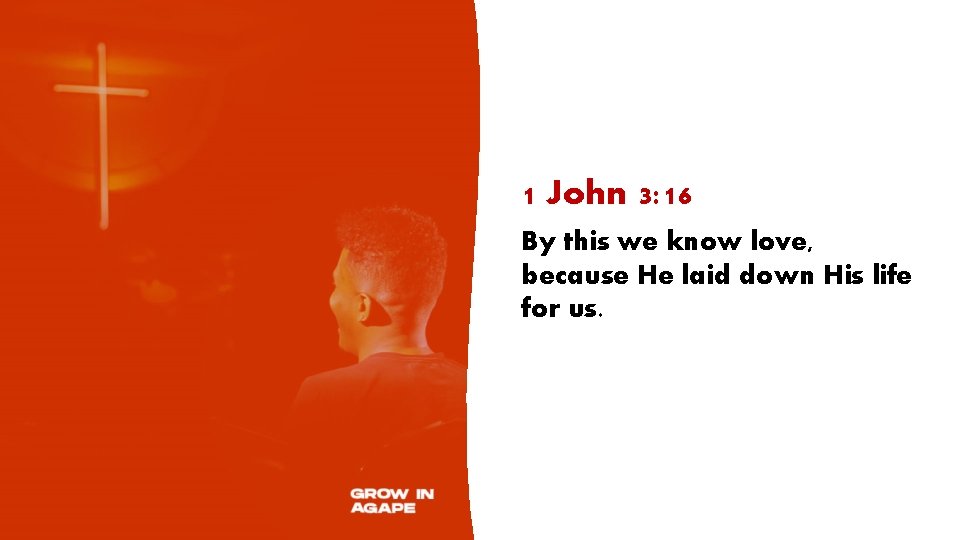 1 John 3: 16 By this we know love, because He laid down His