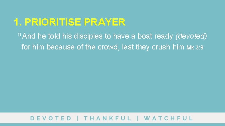 1. PRIORITISE PRAYER 9 And he told his disciples to have a boat ready